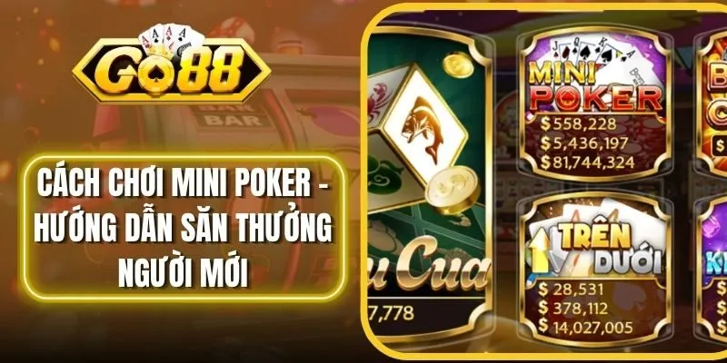 Cách Chơi Mini Poker - Hướng Dẫn Săn Thưởng Người Mới