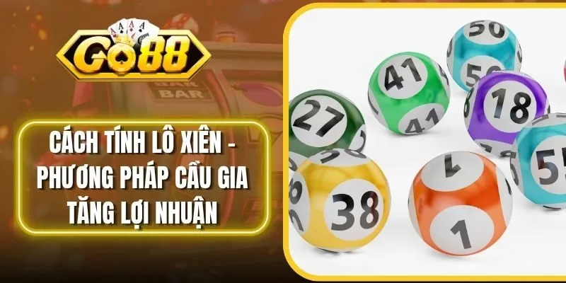 Cách Tính Lô Xiên - Phương Pháp Cầu Gia Tăng Lợi Nhuận