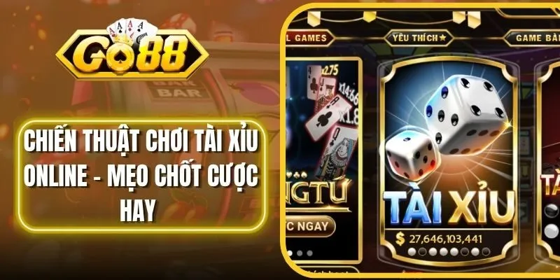 Chiến Thuật Chơi Tài Xỉu Online - Mẹo Chốt Cược Hay