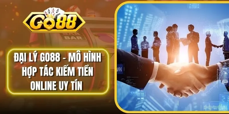 Đại Lý Go88 - Mô Hình Hợp Tác Kiếm Tiền Online Uy Tín
