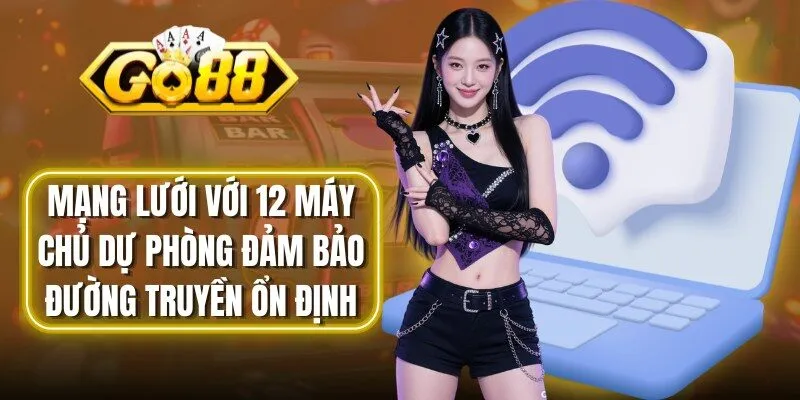 Mạng lưới với 12 máy chủ dự phòng đảm bảo đường truyền ổn định
