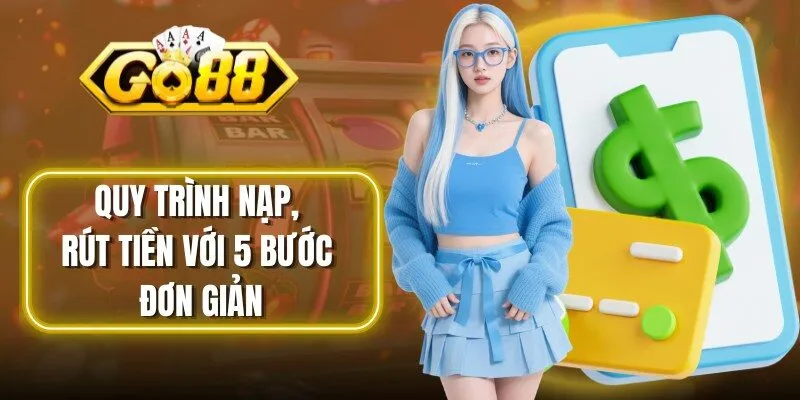 Quy trình nạp, rút tiền với 5 bước đơn giản