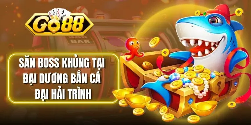 Săn boss khủng tại đại dương bắn cá đại hải trình