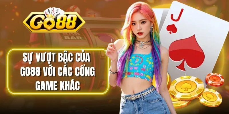 Sự vượt bậc của Go88 với các cổng game khác
