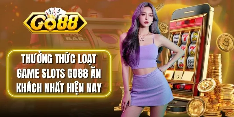Thưởng thức loạt game slots Go88 ăn khách nhất hiện nay