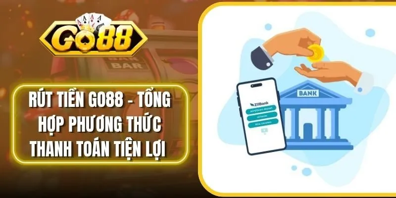 Rút Tiền Go88 - Tổng Hợp Phương Thức Thanh Toán Tiện Lợi