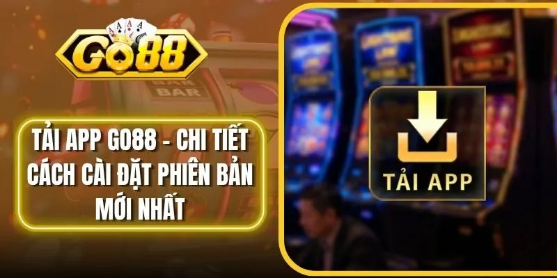Tải App Go88 - Chi Tiết Cách Cài Đặt Phiên Bản Mới Nhất