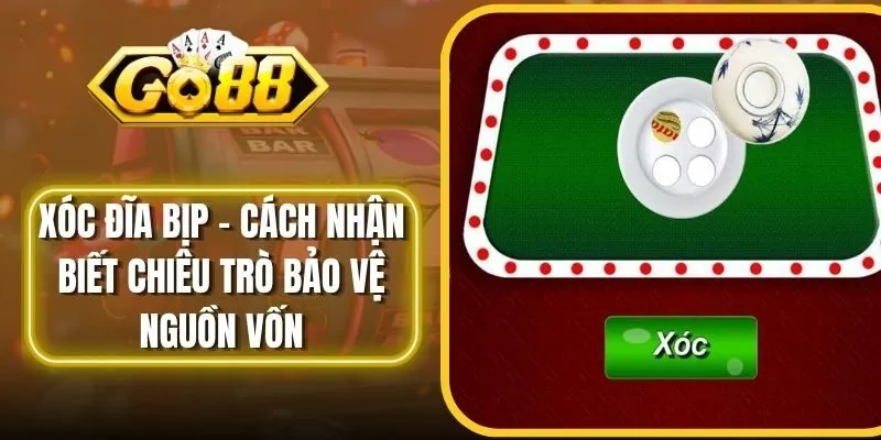 Xóc Đĩa Bịp - Cách Nhận Biết Chiêu Trò Bảo Vệ Nguồn Vốn